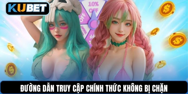 Đường dẫn truy cập chính thức không bị chặn