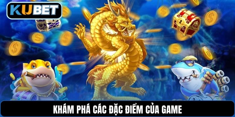 Khám phá các đặc điểm của game
